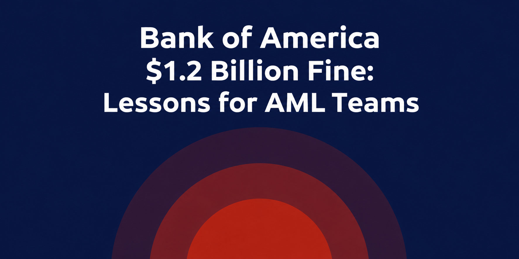 Bank of America $1.2 Billion Fine: Lessons for AML Teams